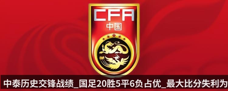 中泰历史交锋战绩_国足20胜5平6负占优_最大比分失利为主场1-5